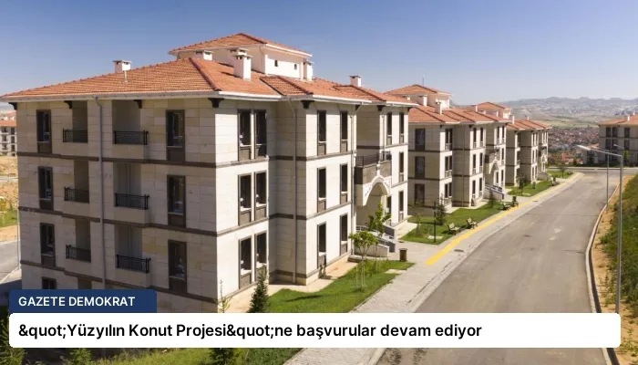 "Yüzyılın Konut Projesi"ne başvurular devam ediyor