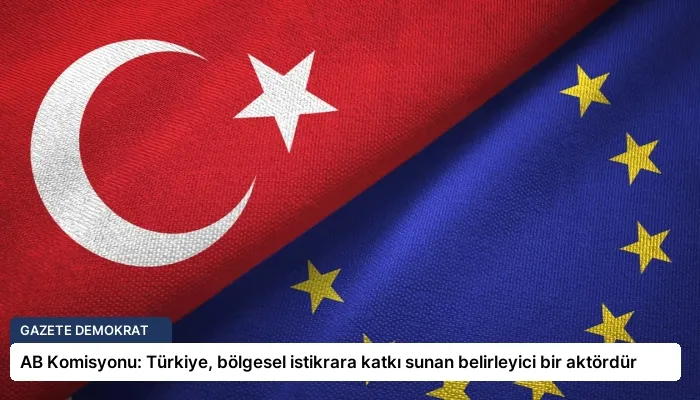 AB Komisyonu: Türkiye, bölgesel istikrara katkı sunan belirleyici bir aktördür
