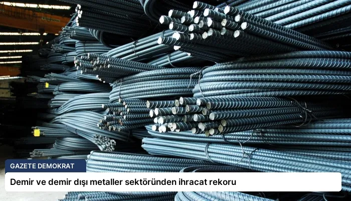 Demir ve demir dışı metaller sektöründen ihracat rekoru