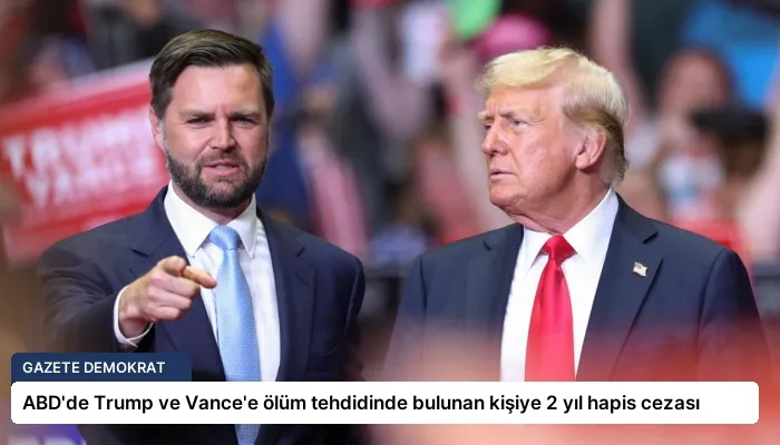 ABD’de Trump ve Vance’e ölüm tehdidinde bulunan kişiye 2 yıl hapis cezası