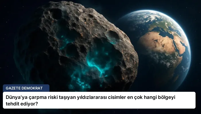 Dünya’ya çarpma riski taşıyan yıldızlararası cisimler en çok hangi bölgeyi tehdit ediyor?