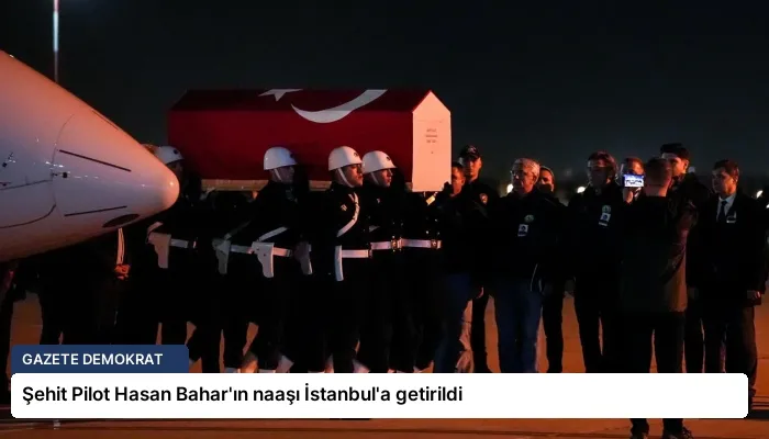 Şehit Pilot Hasan Bahar’ın naaşı İstanbul’a getirildi