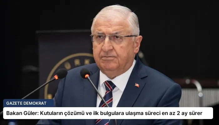 Bakan Güler: Kutuların çözümü ve ilk bulgulara ulaşma süreci en az 2 ay sürer