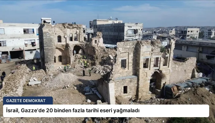 İsrail, Gazze’de 20 binden fazla tarihi eseri yağmaladı