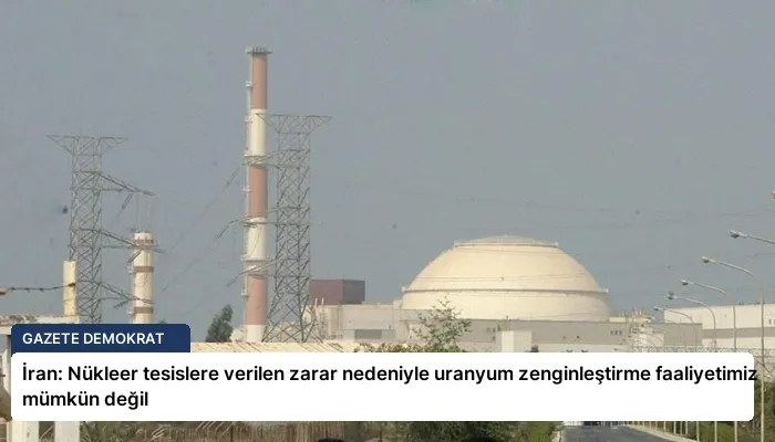 İran: Nükleer tesislere verilen zarar nedeniyle uranyum zenginleştirme faaliyetimiz mümkün değil