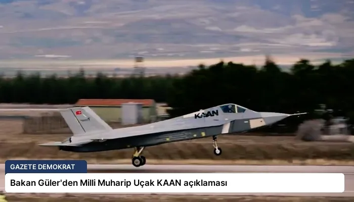 Bakan Güler’den Milli Muharip Uçak KAAN açıklaması