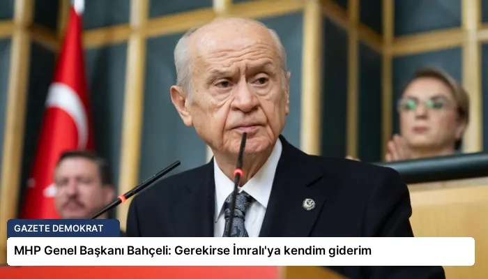 MHP Genel Başkanı Bahçeli: Gerekirse İmralı’ya kendim giderim