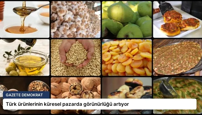 Türk ürünlerinin küresel pazarda görünürlüğü artıyor