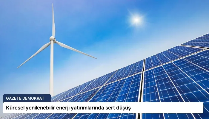 Küresel yenilenebilir enerji yatırımlarında sert düşüş