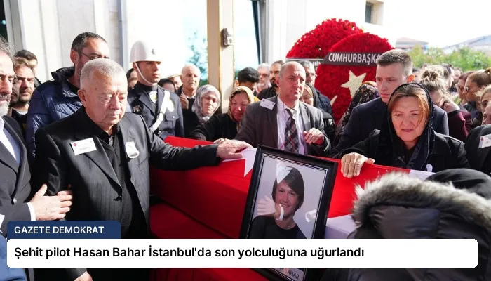Şehit pilot Hasan Bahar İstanbul’da son yolculuğuna uğurlandı