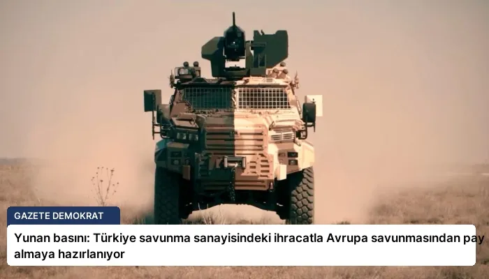 Yunan basını: Türkiye savunma sanayisindeki ihracatla Avrupa savunmasından pay almaya hazırlanıyor