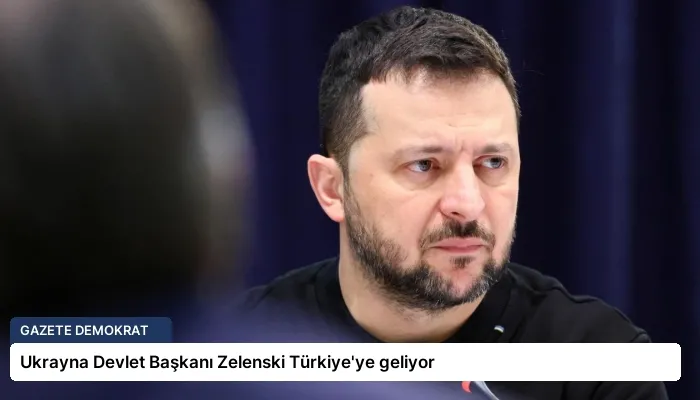 Ukrayna Devlet Başkanı Zelenski Türkiye’ye geliyor