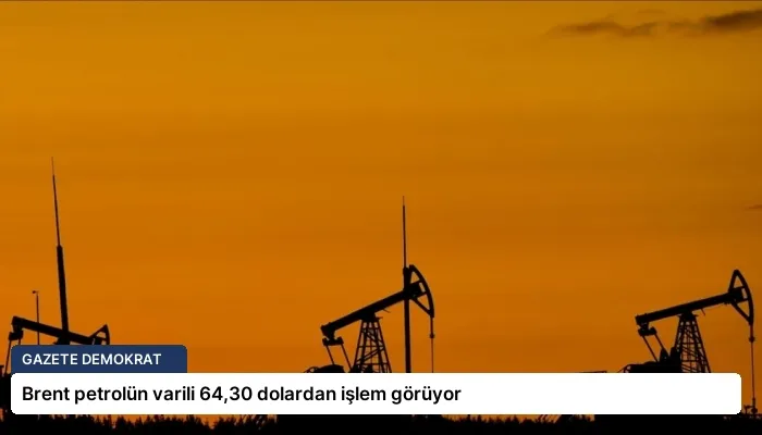Brent petrolün varili 64,30 dolardan işlem görüyor