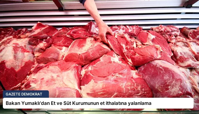 Bakan Yumaklı’dan Et ve Süt Kurumunun et ithalatına yalanlama