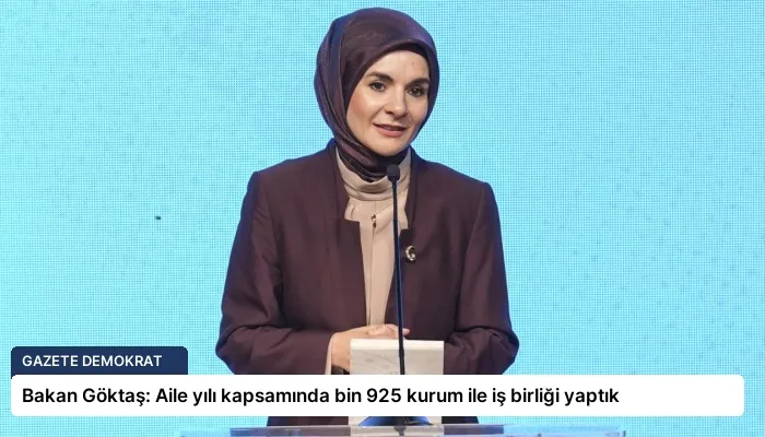 Bakan Göktaş: Aile yılı kapsamında bin 925 kurum ile iş birliği yaptık