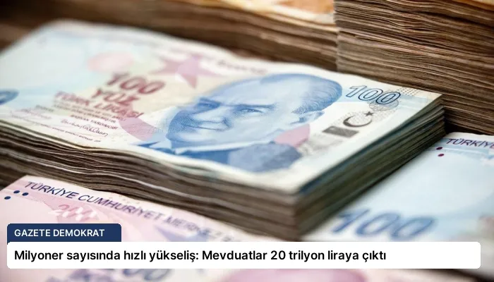 Milyoner sayısında hızlı yükseliş: Mevduatlar 20 trilyon liraya çıktı