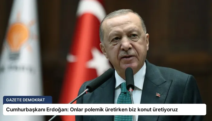 Cumhurbaşkanı Erdoğan: Onlar polemik üretirken biz konut üretiyoruz