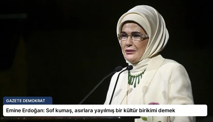 Emine Erdoğan: Sof kumaş, asırlara yayılmış bir kültür birikimi demek