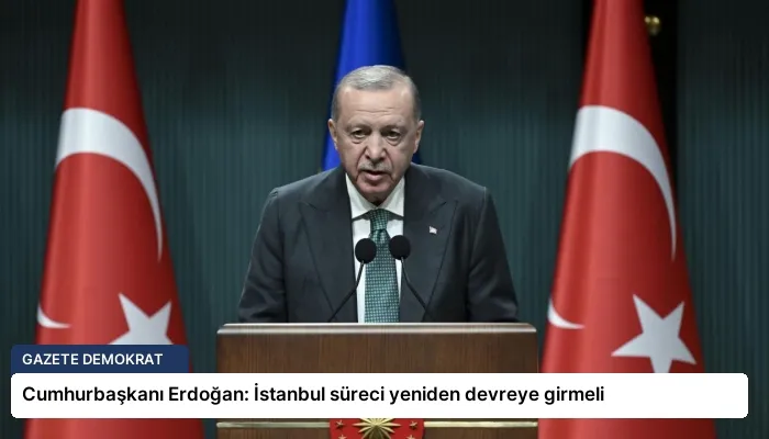 Cumhurbaşkanı Erdoğan: İstanbul süreci yeniden devreye girmeli