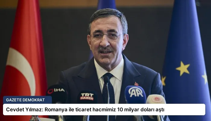 Cevdet Yılmaz: Romanya ile ticaret hacmimiz 10 milyar doları aştı