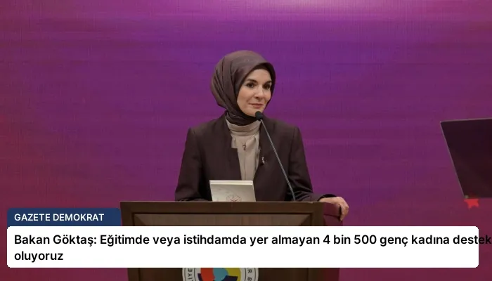 Bakan Göktaş: Eğitimde veya istihdamda yer almayan 4 bin 500 genç kadına destek oluyoruz