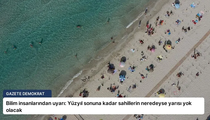 Bilim insanlarından uyarı: Yüzyıl sonuna kadar sahillerin neredeyse yarısı yok olacak