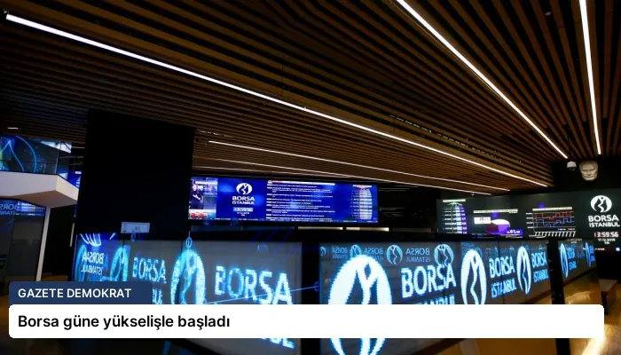 Borsa güne yükselişle başladı