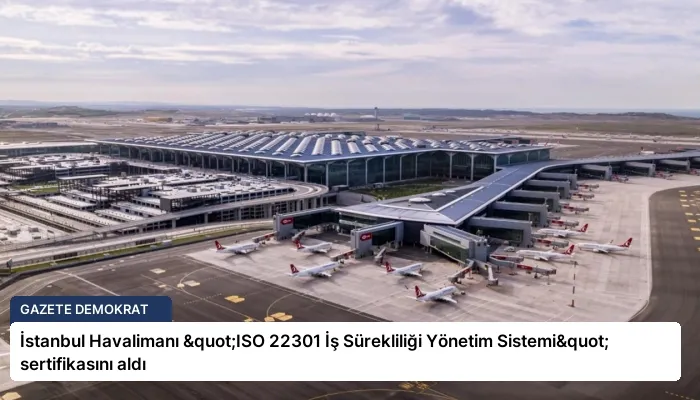 İstanbul Havalimanı "ISO 22301 İş Sürekliliği Yönetim Sistemi" sertifikasını aldı