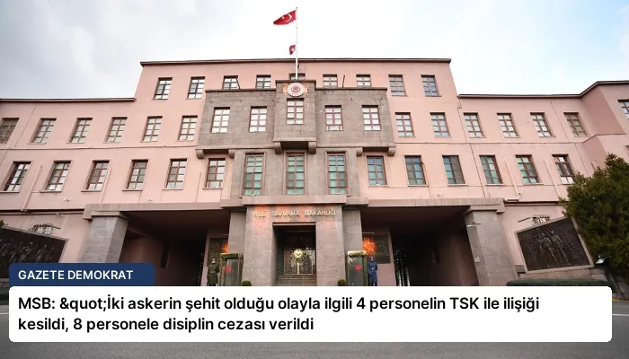 MSB: "İki askerin şehit olduğu olayla ilgili 4 personelin TSK ile ilişiği kesildi, 8 personele disiplin cezası verildi