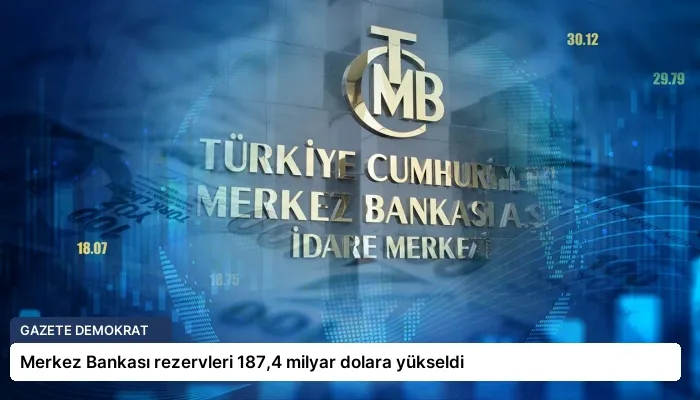 Merkez Bankası rezervleri 187,4 milyar dolara yükseldi