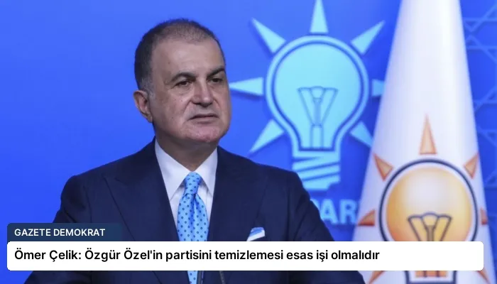 Ömer Çelik: Özgür Özel’in partisini temizlemesi esas işi olmalıdır