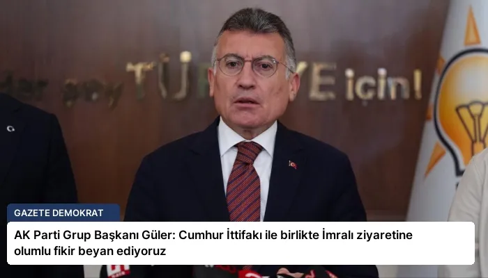 AK Parti Grup Başkanı Güler: Cumhur İttifakı ile birlikte İmralı ziyaretine olumlu fikir beyan ediyoruz