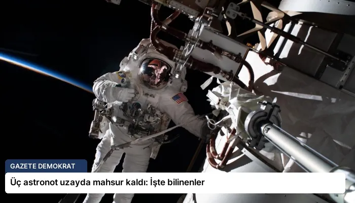 Üç astronot uzayda mahsur kaldı: İşte bilinenler
