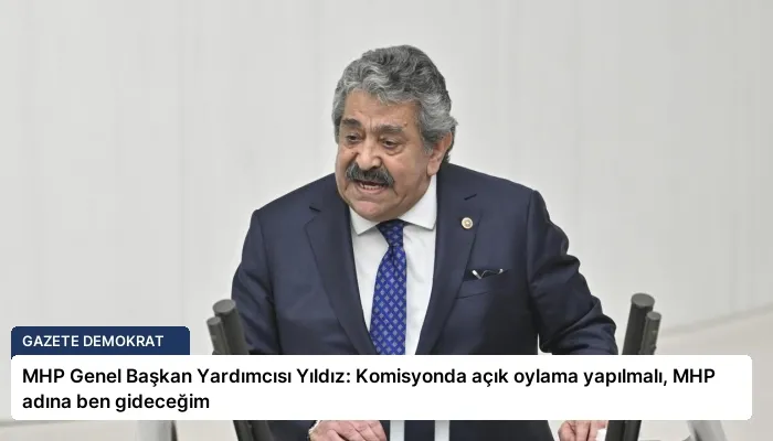 MHP Genel Başkan Yardımcısı Yıldız: Komisyonda açık oylama yapılmalı, MHP adına ben gideceğim