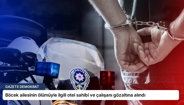 Böcek ailesinin ölümüyle ilgili otel sahibi ve çalışanı gözaltına alındı