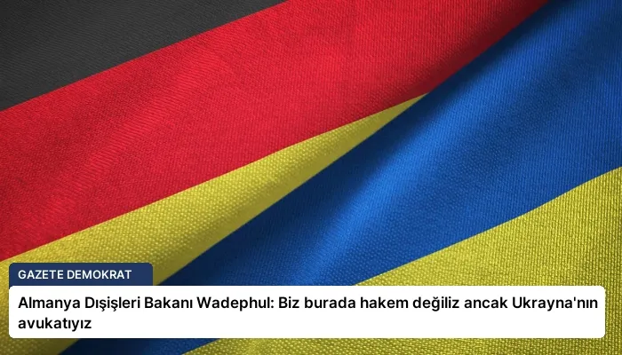 Almanya Dışişleri Bakanı Wadephul: Biz burada hakem değiliz ancak Ukrayna’nın avukatıyız