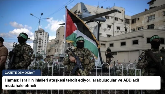 Hamas: İsrail’in ihlalleri ateşkesi tehdit ediyor, arabulucular ve ABD acil müdahale etmeli