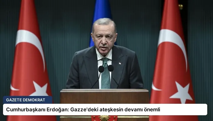 Cumhurbaşkanı Erdoğan: Gazze’deki ateşkesin devamı önemli
