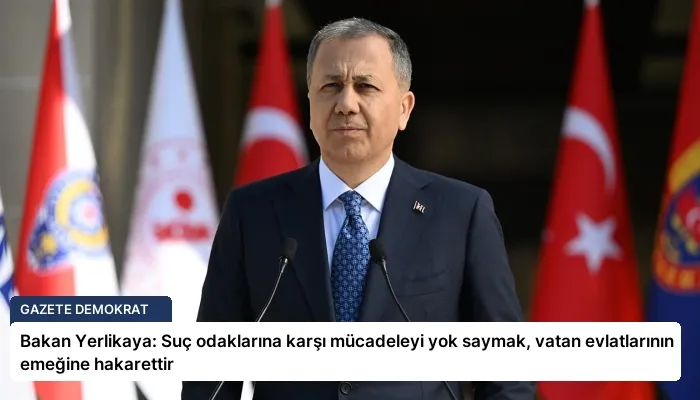 Bakan Yerlikaya: Suç odaklarına karşı mücadeleyi yok saymak, vatan evlatlarının emeğine hakarettir