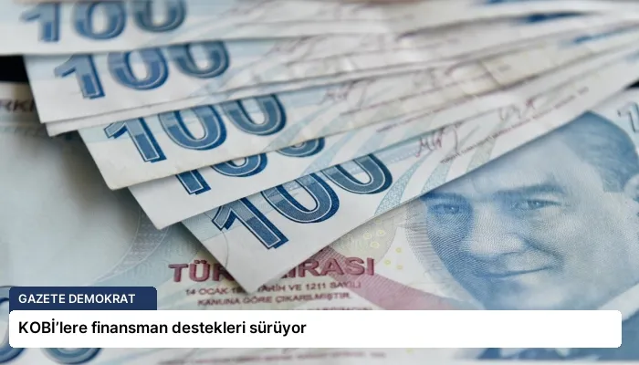KOBİ’lere finansman destekleri sürüyor