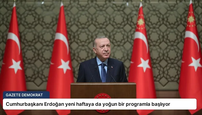 Cumhurbaşkanı Erdoğan yeni haftaya da yoğun bir programla başlıyor