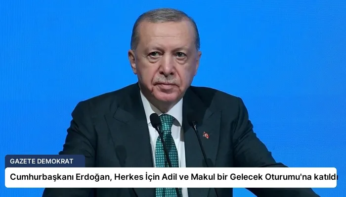 Cumhurbaşkanı Erdoğan, Herkes İçin Adil ve Makul bir Gelecek Oturumu’na katıldı
