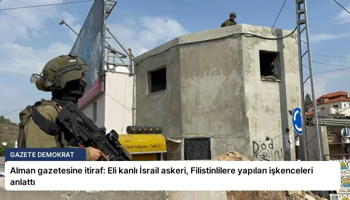 Alman gazetesine itiraf: Eli kanlı İsrail askeri, Filistinlilere yapılan işkenceleri anlattı