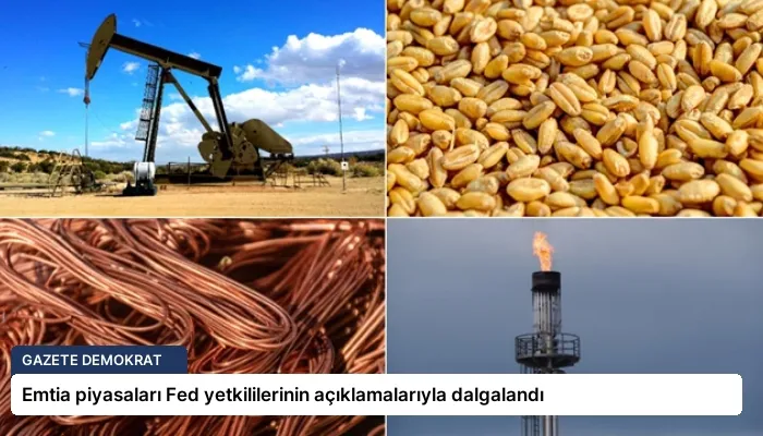 Emtia piyasaları Fed yetkililerinin açıklamalarıyla dalgalandı