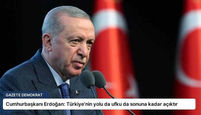 Cumhurbaşkanı Erdoğan: Türkiye’nin yolu da ufku da sonuna kadar açıktır