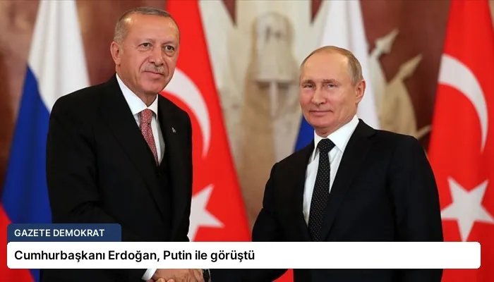 Cumhurbaşkanı Erdoğan, Putin ile görüştü