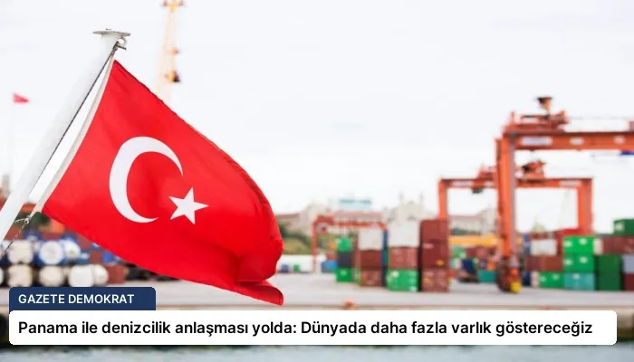 Panama ile denizcilik anlaşması yolda: Dünyada daha fazla varlık göstereceğiz