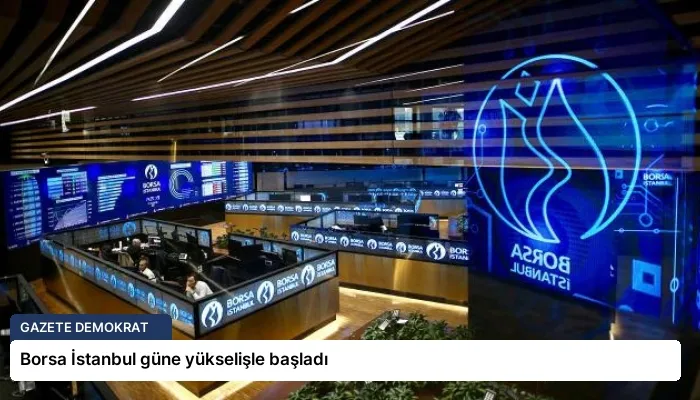 Borsa İstanbul güne yükselişle başladı