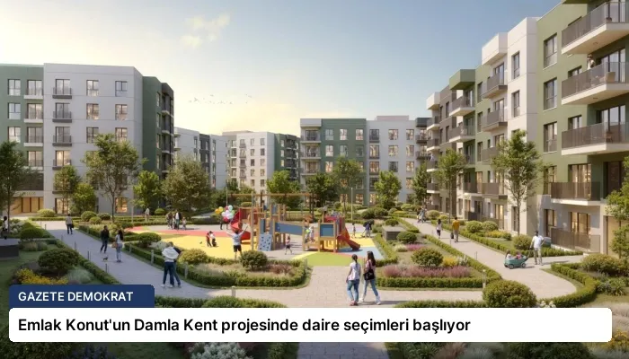 Emlak Konut’un Damla Kent projesinde daire seçimleri başlıyor