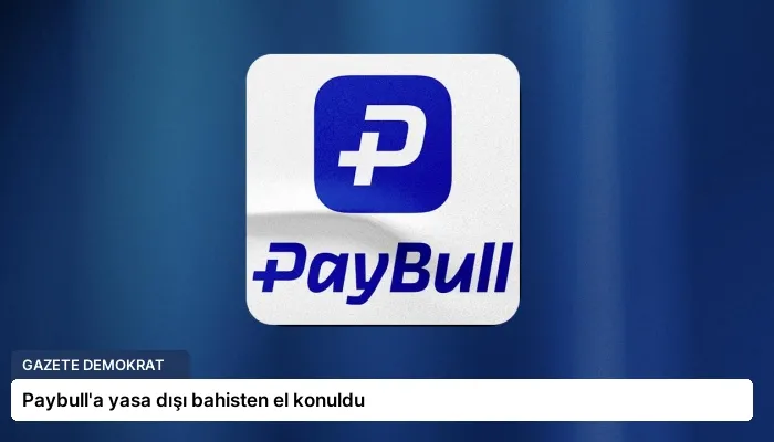Paybull’a yasa dışı bahisten el konuldu